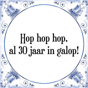 Spreuk Hop hop hop,
al 30 jaar in galop!