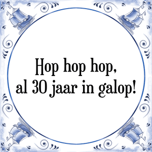 Spreuk Hop hop hop,
al 30 jaar in galop!