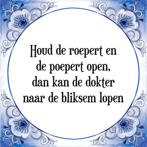 Spreuk Houd de roepert en|de poepert open,|dan kan de dokter|naar de bliksem lopen