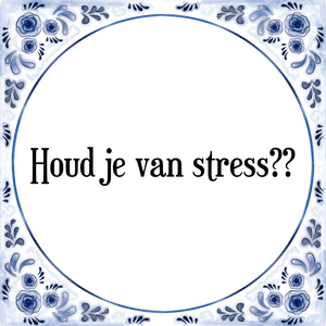 Spreuk Houd je van stress??