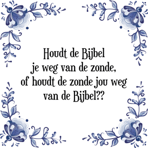 Spreuk Houdt de Bijbel
je weg van de zonde,
of houdt de zonde jou weg
van de Bijbel??