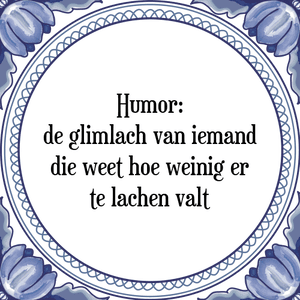 Spreuk Humor:
de glimlach van iemand
die weet hoe weinig er
te lachen valt