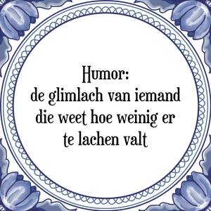 Spreuk Humor:
de glimlach van iemand
die weet hoe weinig er
te lachen valt