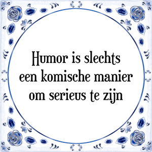 Spreuk Humor is slechts
een komische manier
om serieus te zijn