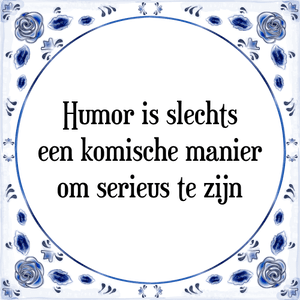 Spreuk Humor is slechts
een komische manier
om serieus te zijn