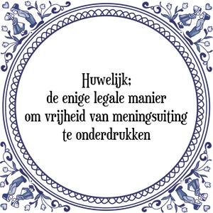 Spreuk Huwelijk;|de enige legale manier|om vrijheid van meningsuiting|te onderdrukken