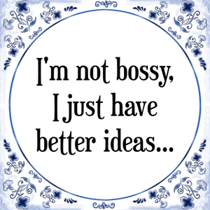 Spreuk I'm not bossy,
I just have
better ideas...