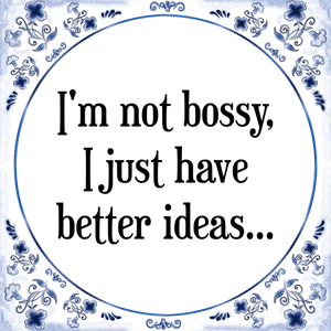 Spreuk I'm not bossy,
I just have
better ideas...