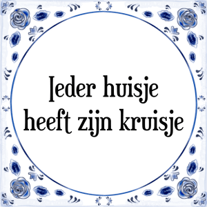 Spreuk Ieder huisje
heeft zijn kruisje