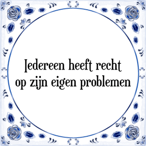 Spreuk Iedereen heeft recht
op zijn eigen problemen