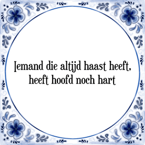 Spreuk Iemand die altijd haast heeft,
heeft hoofd noch hart