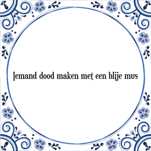 Spreuk Iemand dood maken met een blije mus