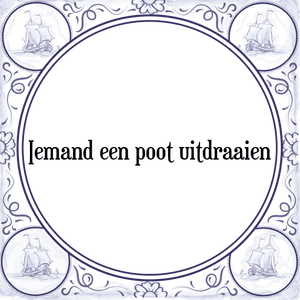 Spreuk Iemand een poot uitdraaien