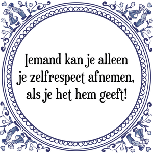 Spreuk Iemand kan je alleen
je zelfrespect afnemen,
als je het hem geeft!