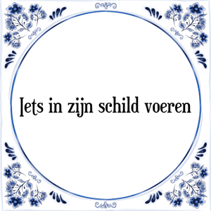 Spreuk Iets in zijn schild voeren