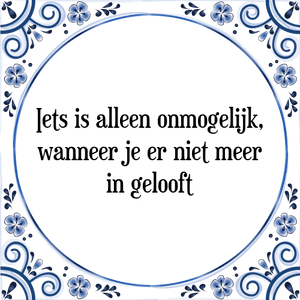 Spreuk Iets is alleen onmogelijk,
wanneer je er niet meer
in gelooft