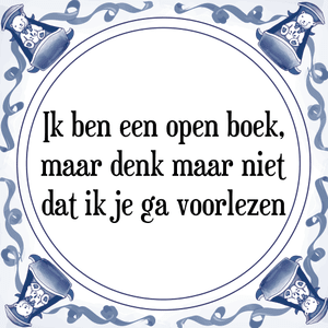 Spreuk Ik ben een open boek,
denk maar niet
dat ik je ga voorlezen