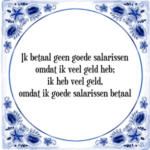 Spreuk Ik betaal geen goede salarissen
omdat ik veel geld heb;
ik heb veel geld,
omdat ik goede salarissen betaal