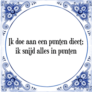 Spreuk Ik doe aan een punten dieet;
ik snijd alles in punten