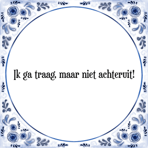 Spreuk Ik ga traag, maar niet achteruit!