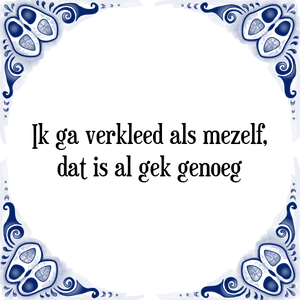 Spreuk Ik ga verkleed als mezelf,
dat is al gek genoeg