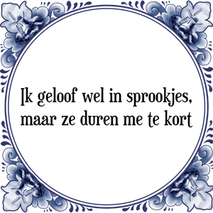 Spreuk Ik geloof wel in sprookjes,
maar ze duren me te kort