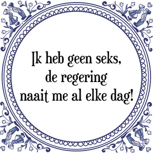 Spreuk Ik heb geen seks,
de regering
naait me al elke dag!