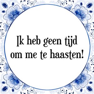 Spreuk Ik heb geen tijd
om me te haasten!