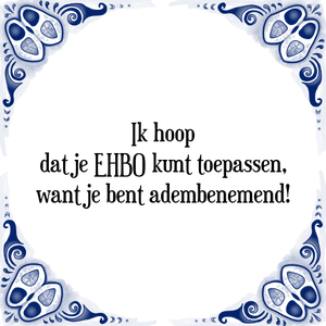 Spreuk Ik hoop
dat je EHBO kunt toepassen,
want je bent adembenemend!