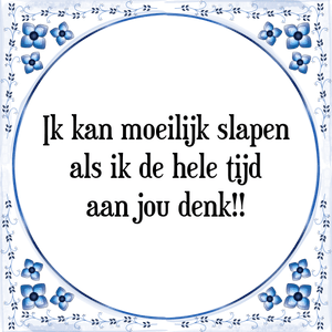 Spreuk Ik kan moeilijk slapen
als ik de hele tijd
aan jou denk!!