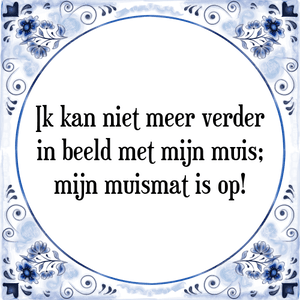 Spreuk Ik kan niet meer verder
in beeld met mijn muis;
mijn muismat is op!