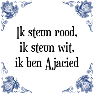 Spreuk Ik steun rood,
ik steun wit,
ik ben Ajacied