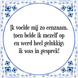 Spreuk Ik voelde mij zo eenzaam,
toen belde ik mezelf op
en werd heel gelukkig;
ik was in gesprek!