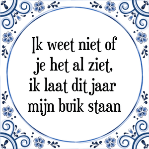 Spreuk Ik weet niet of
je het al ziet,
ik laat dit jaar 
mijn buik staan