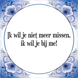 Spreuk Ik wil je niet meer missen,
ik wil je bij me!