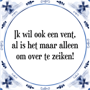 Spreuk Ik wil ook een vent,
al is het maar alleen
om over te zeiken!