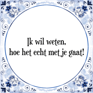 Spreuk Ik wil weten,
hoe het echt met je gaat!