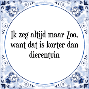 Spreuk Ik zeg altijd maar Zoo,
want dat is korter dan
dierentuin