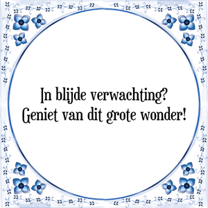 Spreuk In blijde verwachting?
Geniet van dit grote wonder!