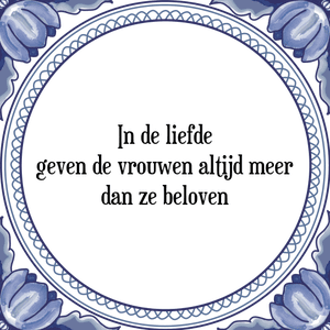 Spreuk In de liefde
geven de vrouwen altijd meer
dan ze beloven