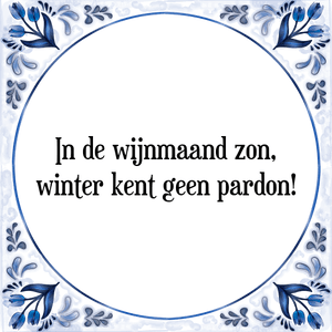 Spreuk In de wijnmaand zon,
winter kent geen pardon!