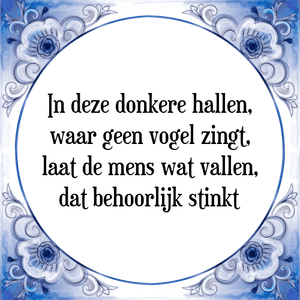 Spreuk In deze donkere hallen,
waar geen vogel zingt,
laat de mens wat vallen,
dat behoorlijk stinkt