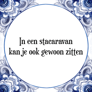 Spreuk In een stacaravan|kan je ook gewoon zitten