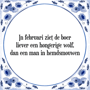 Spreuk In februari ziet de boer
liever een hongerige wolf,
dan een man in hemdsmouwen