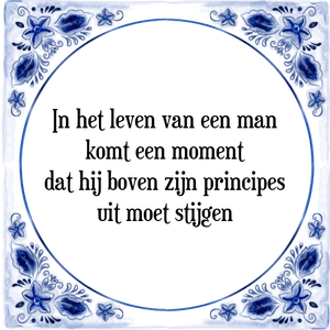 Spreuk In het leven van een man
komt een moment
dat hij boven zijn principes
uit moet stijgen