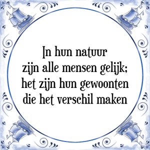 Spreuk In hun natuur
zijn alle mensen gelijk;
het zijn hun gewoonten
die het verschil maken