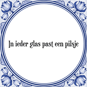 Spreuk In ieder glas past een pilsje