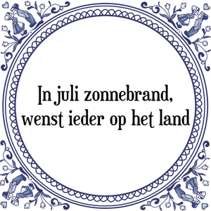 Spreuk In juli zonnebrand,
wenst ieder op het land