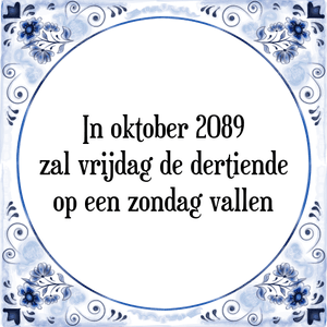 Spreuk In oktober 2089
zal vrijdag de dertiende
op een zondag vallen