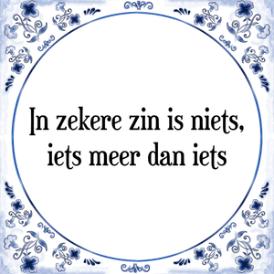 Spreuk In zekere zin is niets,
iets meer dan iets